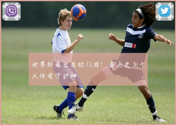 世界杯最出名的门将：盘点史上十大传奇守护神