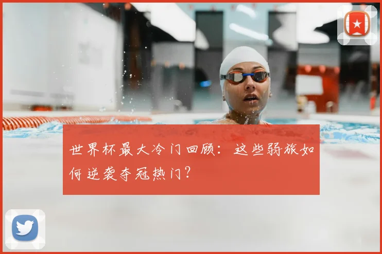 世界杯最大冷门回顾：这些弱旅如何逆袭夺冠热门？