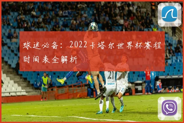 球迷必备：2022卡塔尔世界杯赛程时间表全解析