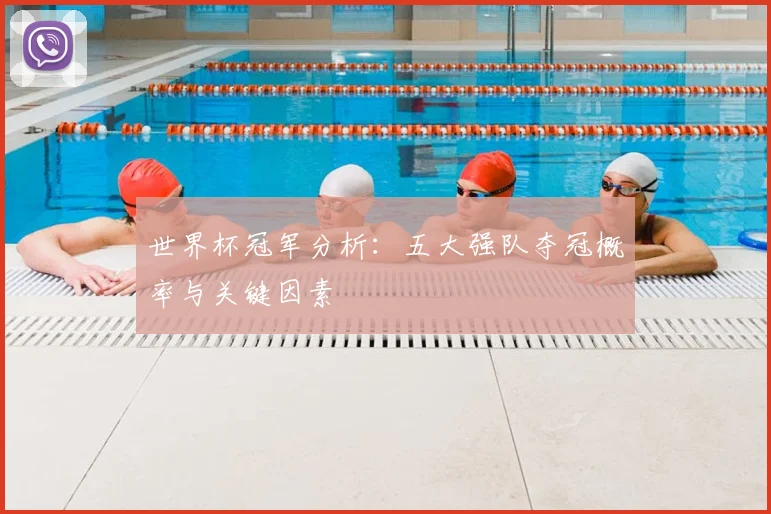 世界杯冠军分析:五大强队夺冠概率与关键因素