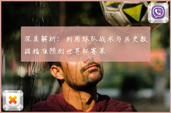 深度解析：利用球队战术与历史数据精准预测世界杯赛果