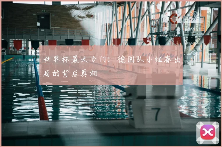 世界杯最大冷门：德国队小组赛出局的背后真相